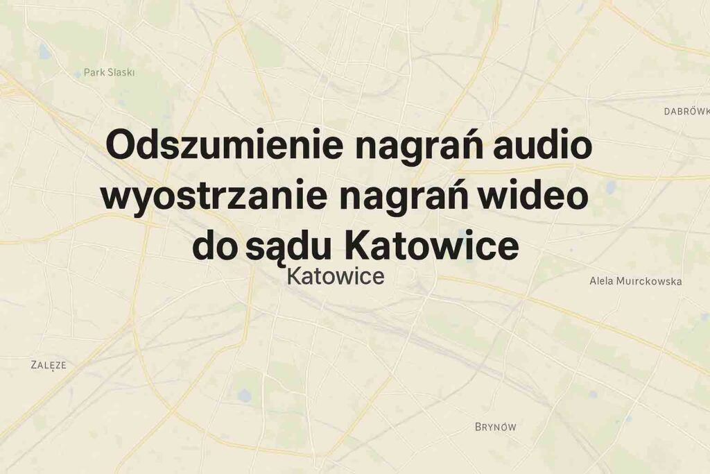 Odszumienie nagrań audio i wyostrzanie nagrań wideo do sądu Katowice