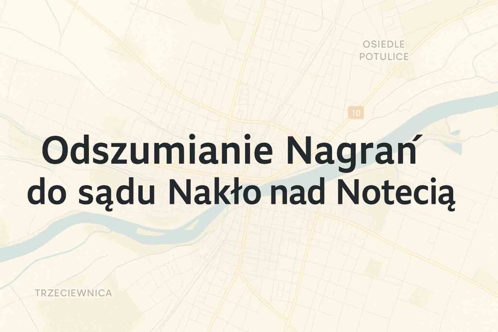 Odszumianie Nagrań do sądu Nakło nad Notecią