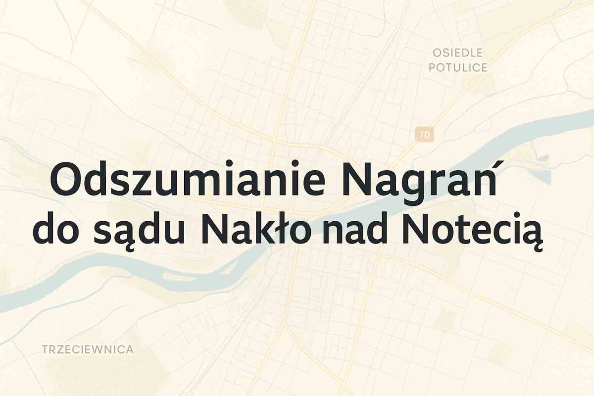 Odszumianie Nagrań do sądu Nakło nad Notecią