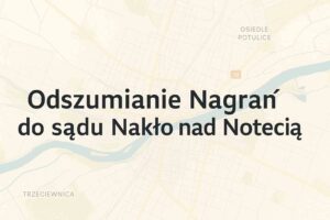 Odszumianie Nagrań do sądu Nakło nad Notecią